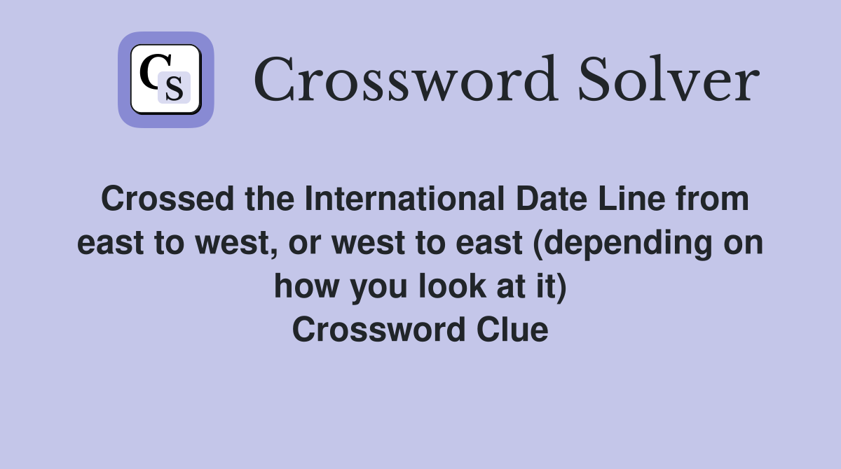 Crossed the International Date Line from east to west, or west to east